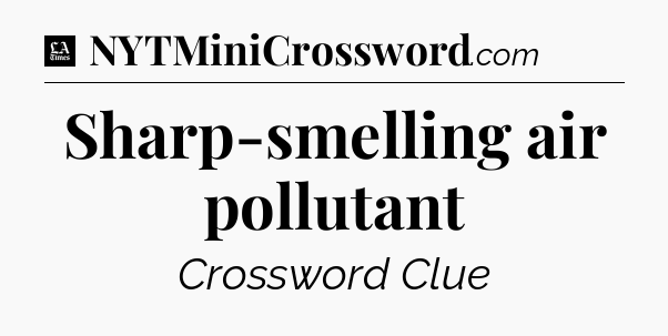 Sharp-smelling air pollutant - LA Times Crossword