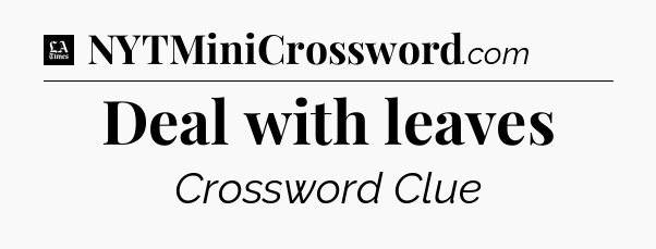 Deal with leaves - LA Times Crossword