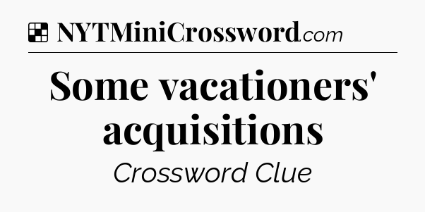 Solution: Some vacationers' acquisitions - NYT Crossword