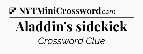Solution: Aladdin's sidekick - NYT Crossword