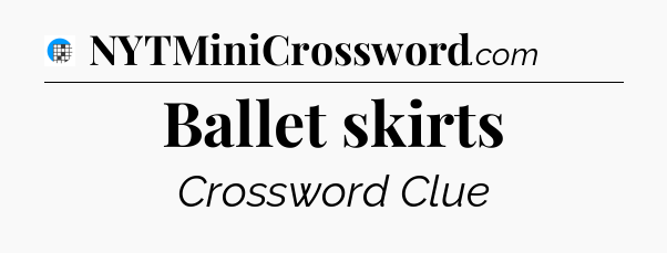 Ballet skirts Crossword Clue