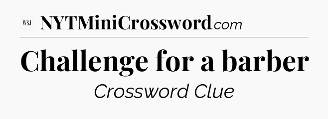 Challenge for a barber - WSJ Crossword