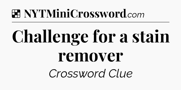 Solution: Challenge for a stain remover - NYT Crossword