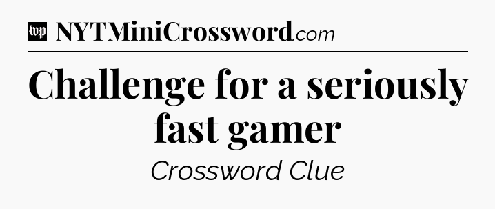 Challenge for a seriously fast gamer Crossword Clue