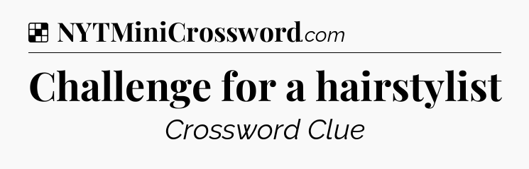 Solution: Challenge for a hairstylist - NYT Crossword
