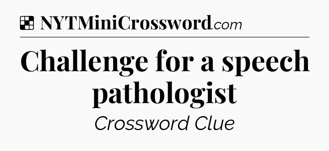 Solution: Challenge for a speech pathologist - NYT Crossword