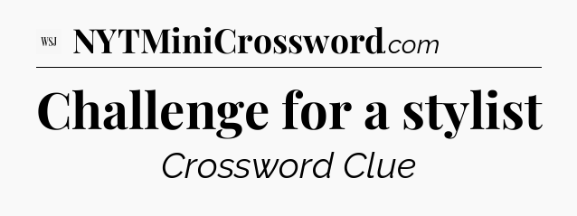 Challenge for a stylist - WSJ Crossword