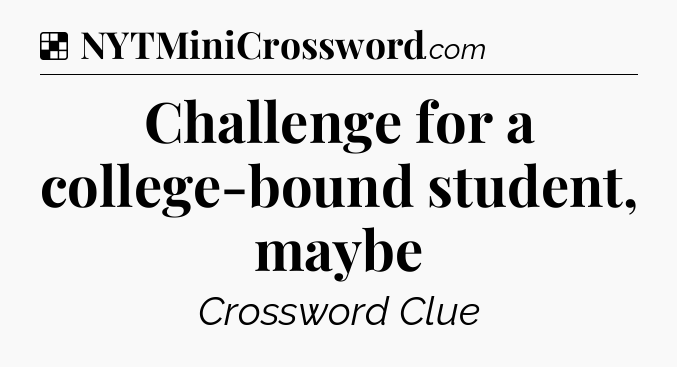 Solution: Challenge for a college-bound student, maybe - NYT Crossword