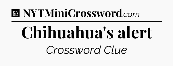 Chihuahua's alert - LA Times Crossword