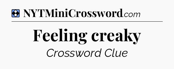 Solution: Feeling creaky - NYT Mini Crossword