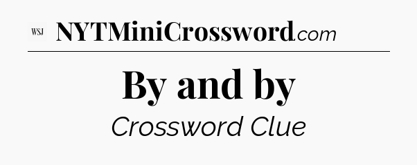 By and by - WSJ Crossword
