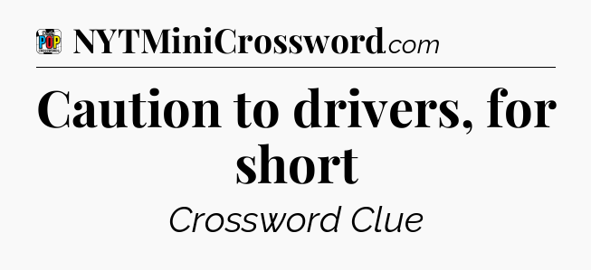 Caution to drivers, for short Crossword Clue