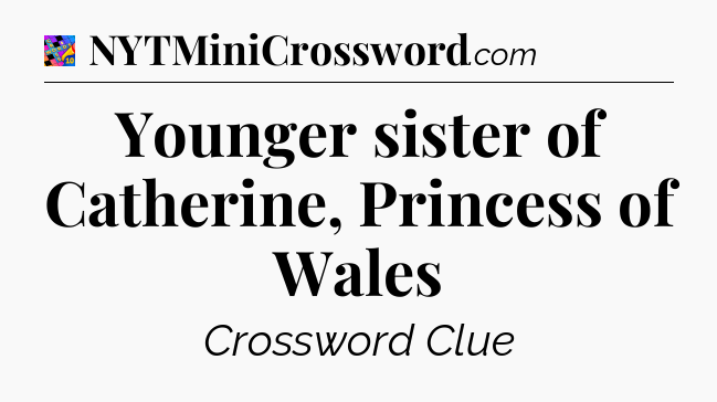 Younger sister of Catherine, Princess of Wales Crossword Clue