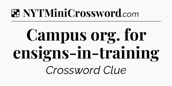 Solution: Campus org. for ensigns-in-training - NYT Crossword