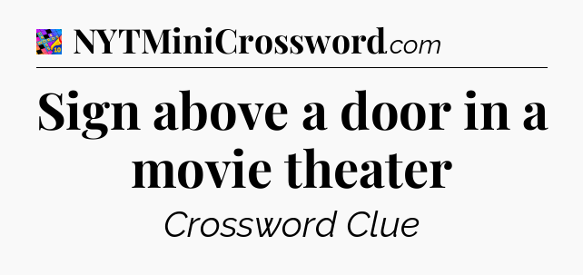 Sign above a door in a movie theater Crossword Clue