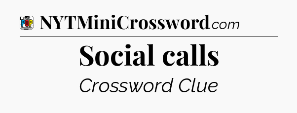 Social calls Crossword Clue