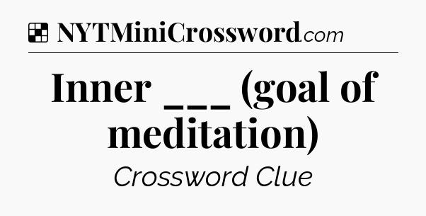 Solution: Inner ___ (goal of meditation) - NYT Crossword