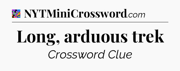 Long, arduous trek Crossword Clue