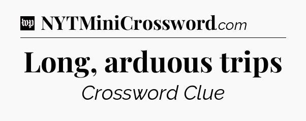 Long, arduous trips Crossword Clue