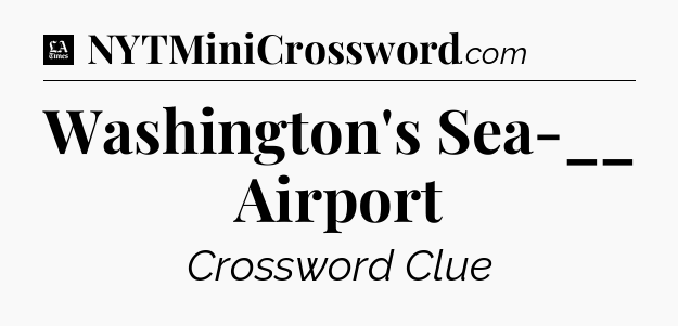Washington's Sea-__ Airport - LA Times Crossword