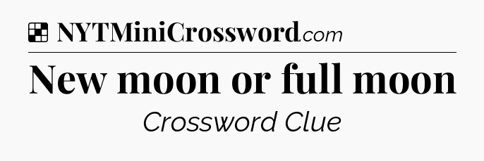 Solution: New moon or full moon - NYT Crossword