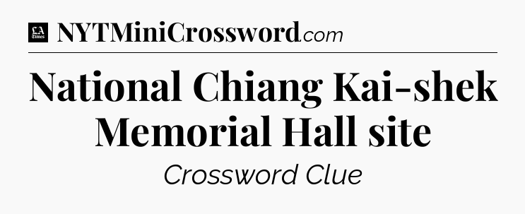 National Chiang Kai-shek Memorial Hall site - LA Times Crossword