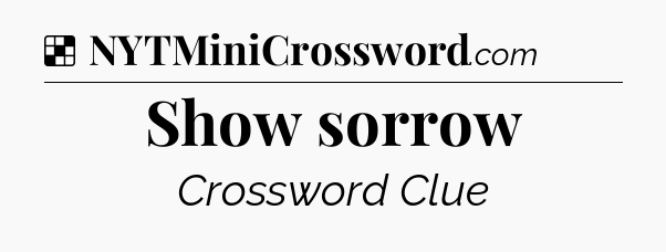 Solution: Show sorrow - NYT Crossword