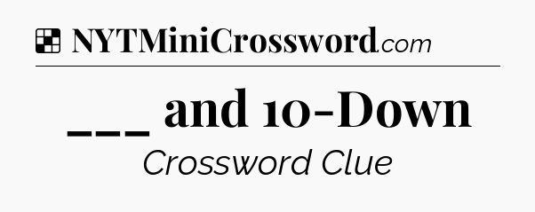Solution: ___ and 10-Down - NYT Crossword