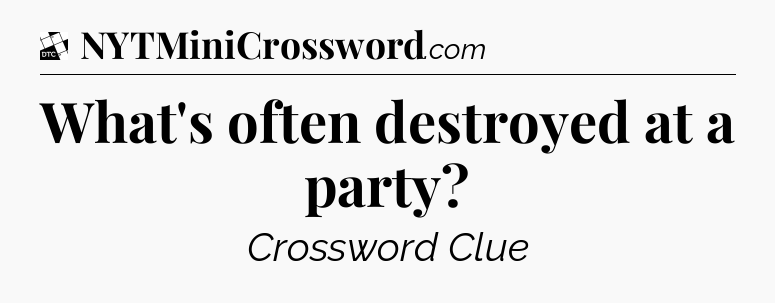 What's often destroyed at a party - Daily Themed Classic Crossword