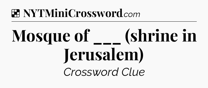Solution: Mosque of ___ (shrine in Jerusalem) - NYT Crossword
