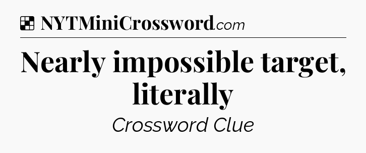 Solution: Nearly impossible target, literally - NYT Crossword