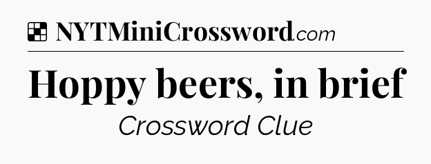 Solution: Hoppy beers, in brief - NYT Crossword