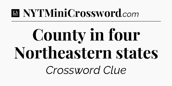 County in four Northeastern states - LA Times Crossword
