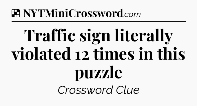Solution: Traffic sign literally violated 12 times in this puzzle - NYT Crossword
