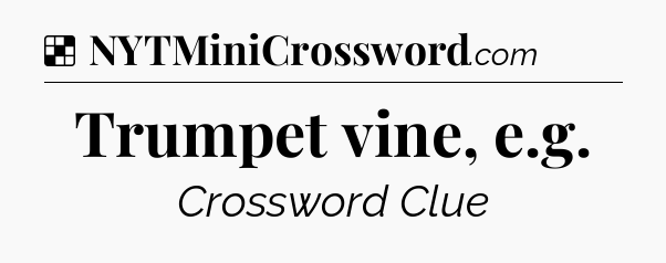 Solution: Trumpet vine, e.g - NYT Crossword