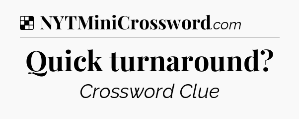 Solution: Quick turnaround - NYT Crossword