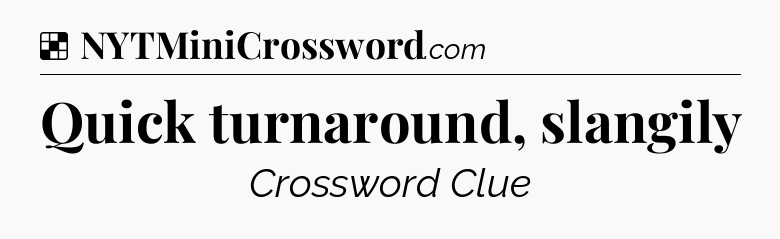 Solution: Quick turnaround, slangily - NYT Crossword