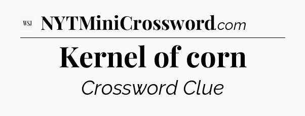 Kernel of corn - WSJ Crossword
