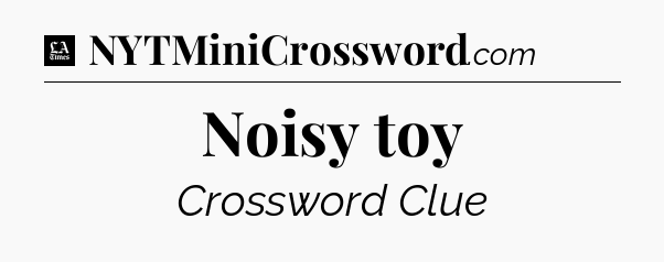 Noisy toy - LA Times Crossword