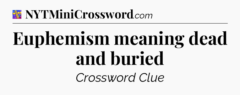 Euphemism meaning dead and buried Codycross