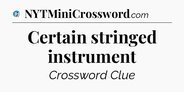 Certain stringed instrument Crossword Clue
