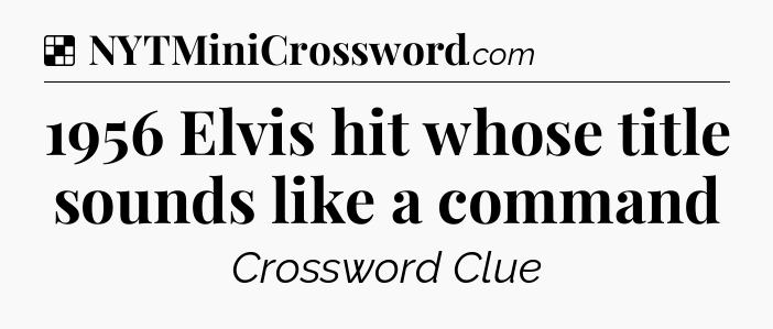 Solution: 1956 Elvis hit whose title sounds like a command - NYT Crossword