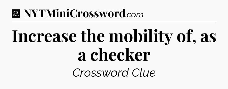 Increase the mobility of, as a checker - LA Times Crossword