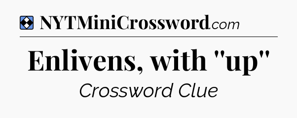 Solution: Enlivens, with ''up'' - NYT Mini Crossword