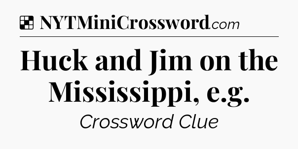 Solution: Huck and Jim on the Mississippi, e.g - NYT Crossword