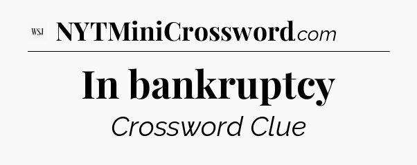 In bankruptcy - WSJ Crossword