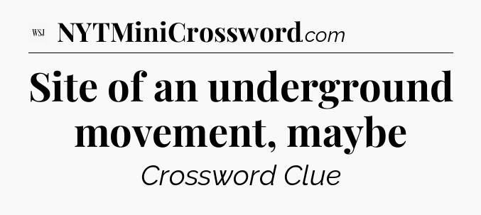 Site of an underground movement, maybe - WSJ Crossword