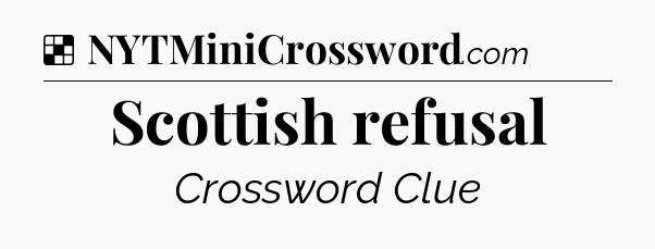 Solution: Scottish refusal - NYT Crossword