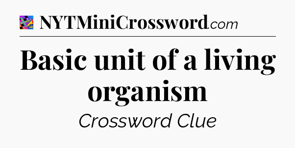 Basic unit of a living organism Crossword Clue