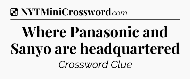 Solution: Where Panasonic and Sanyo are headquartered - NYT Crossword